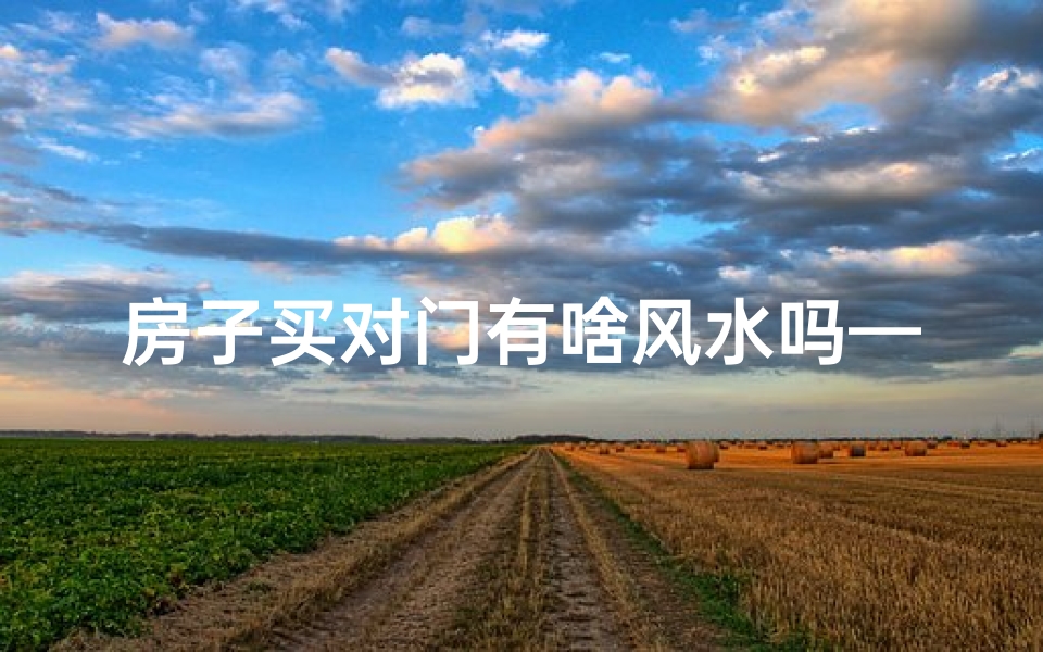 房子买对门有啥风水吗—买房对门有什么不好？