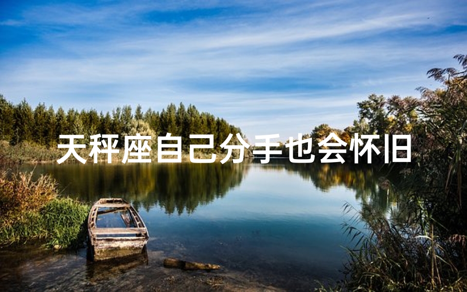 天秤座自己分手也会怀旧吗