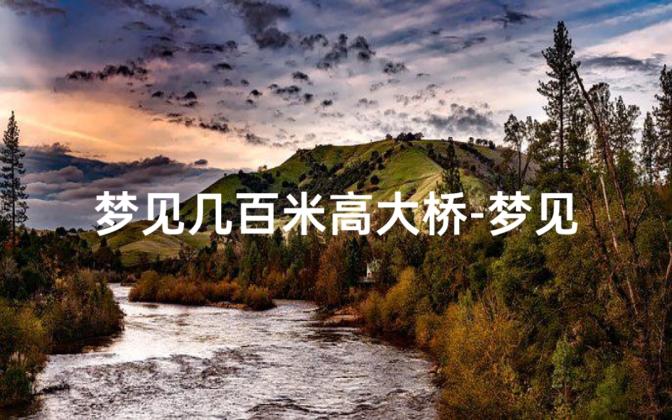 梦见几百米高大桥-梦见几百米高大桥什么意思