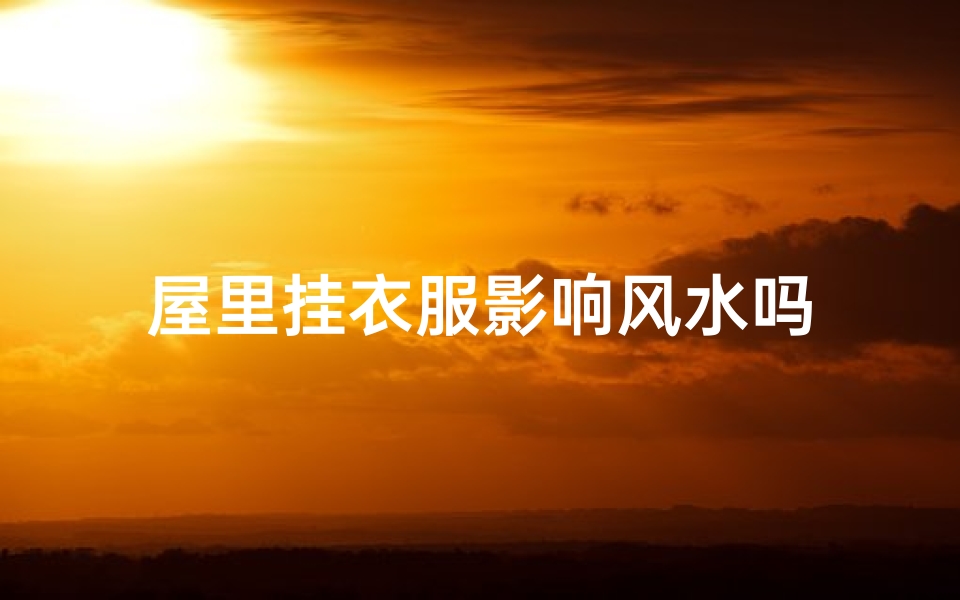 屋里挂衣服影响风水吗