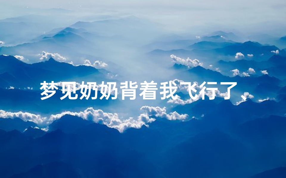 梦见奶奶背着我飞行了、梦见奶奶背着我飞行了什么意思