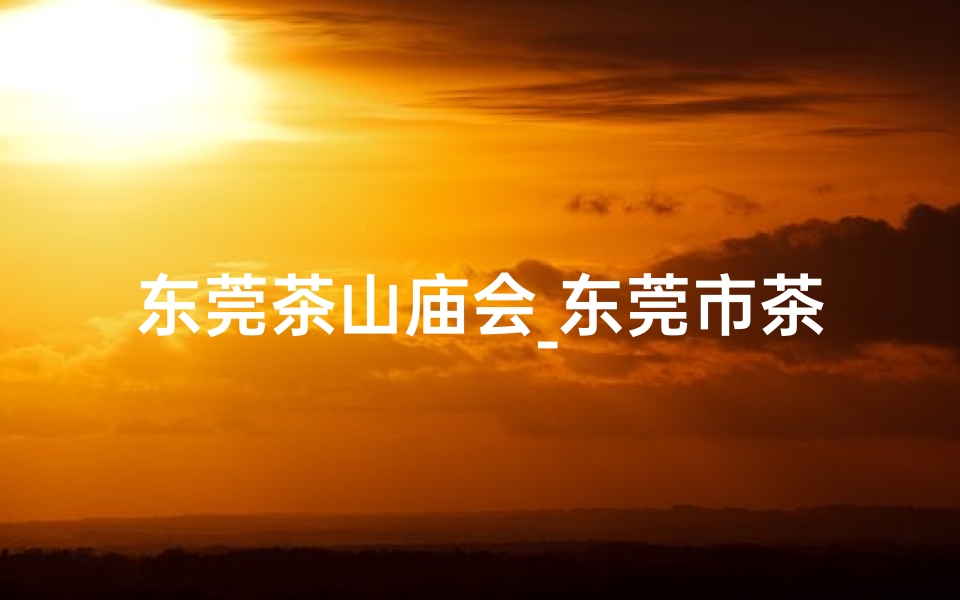 东莞茶山庙会_东莞市茶山求姻缘灵寺：爱情圣地，姻缘灵验