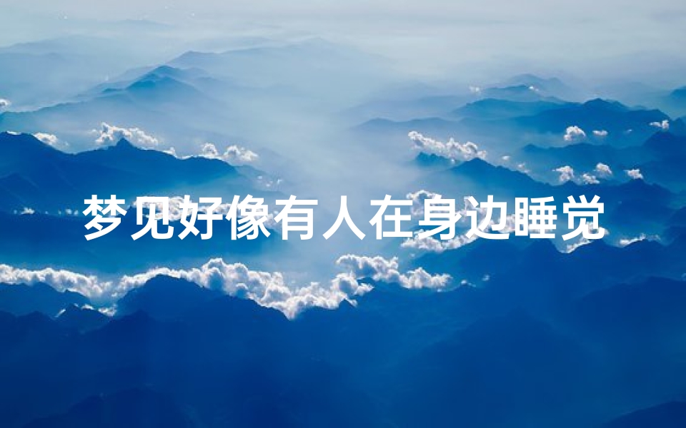 梦见好像有人在身边睡觉,梦见有人睡在我旁边陌生男人
