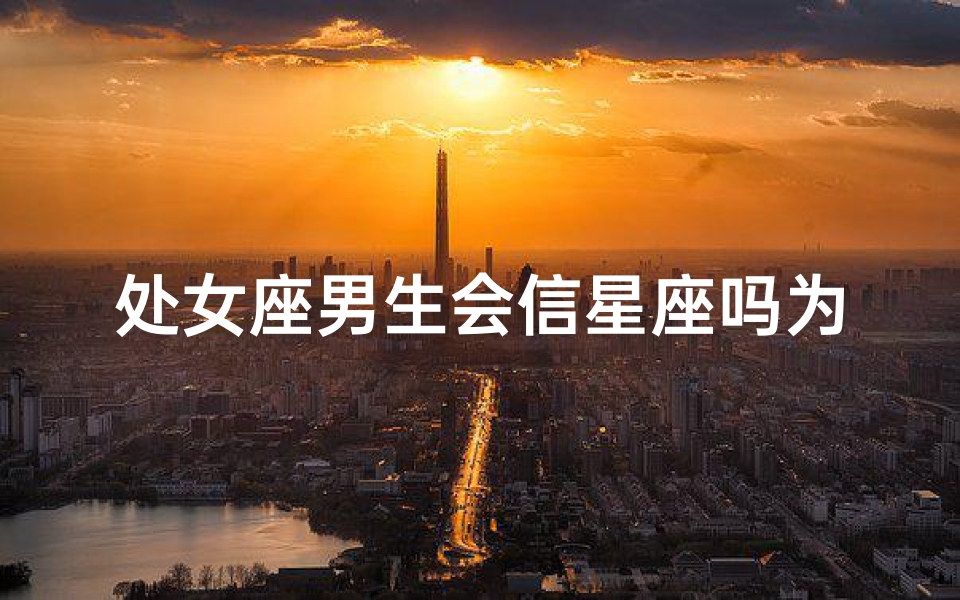 处女座男生会信星座吗为什么