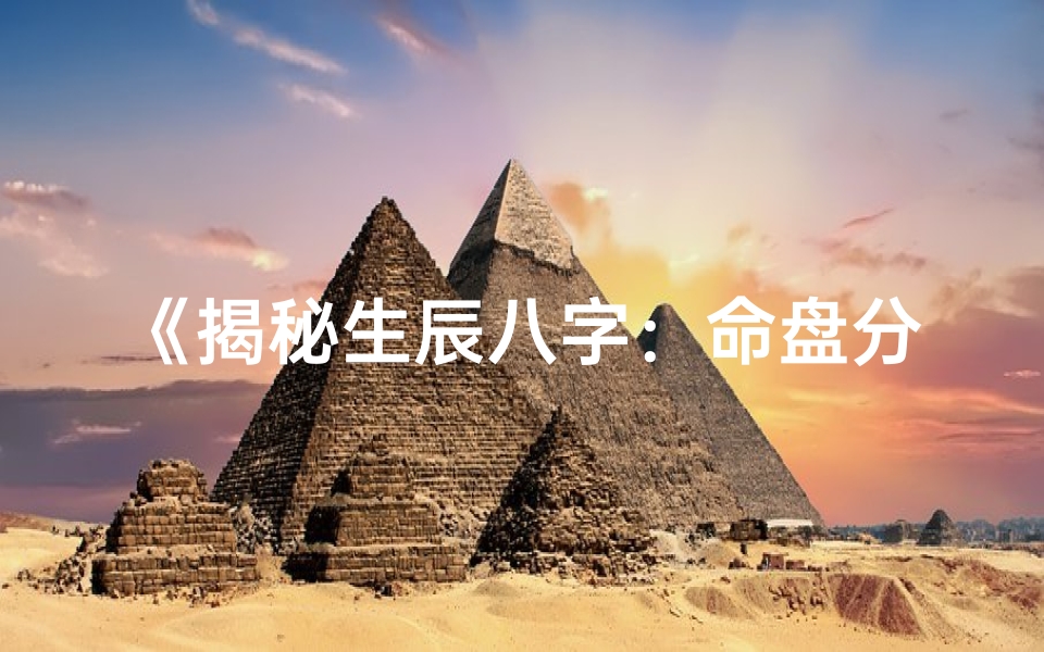 《揭秘生辰八字：命盘分解的奥秘解析》