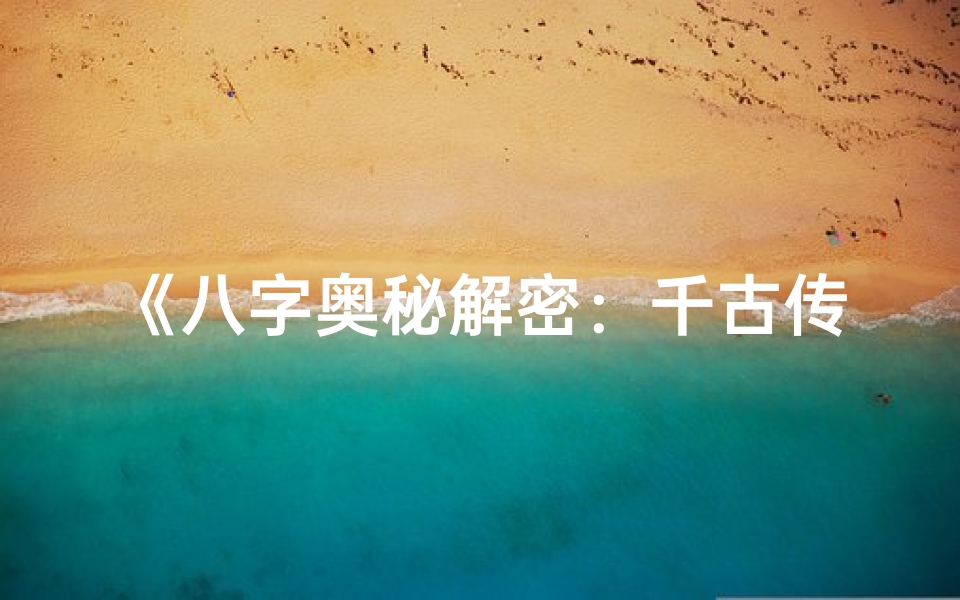 《八字奥秘解密：千古传承的命理宝典》