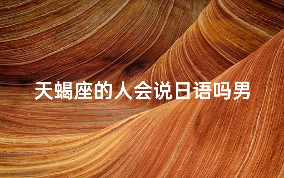 天蝎座的人会说日语吗男生