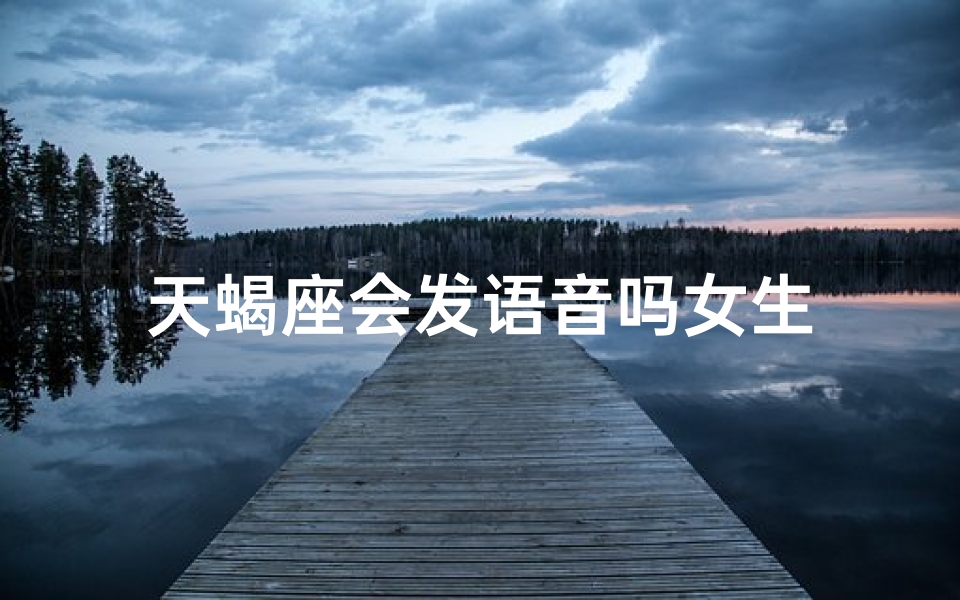 天蝎座会发语音吗女生