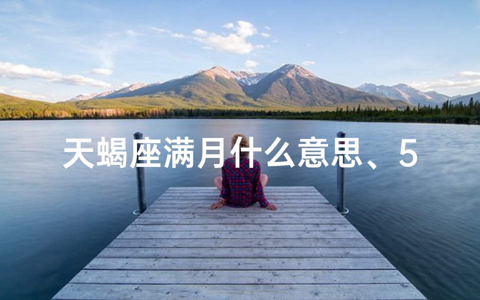 天蝎座满月什么意思、5.16天蝎满月：今晚许愿，愿望成真