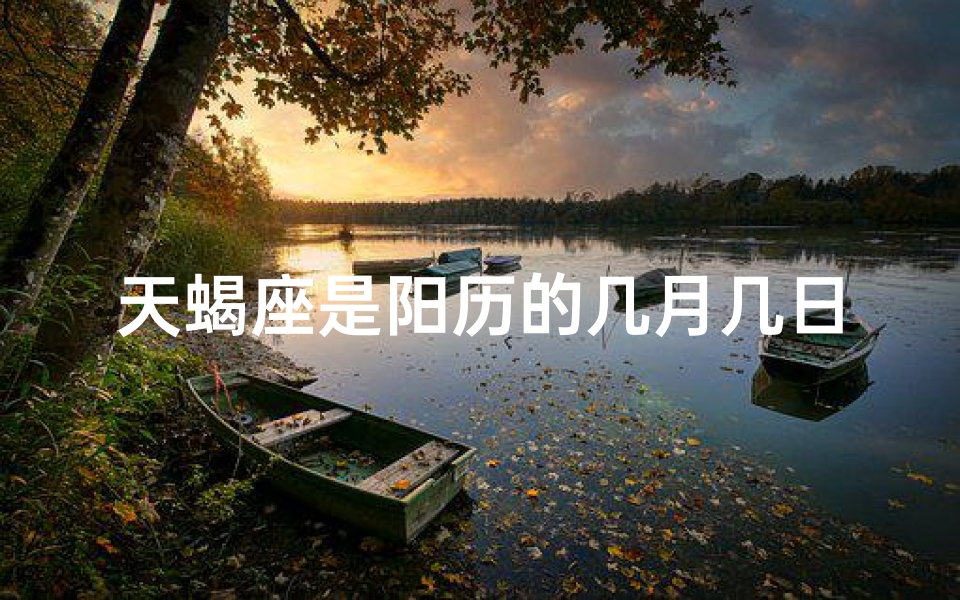 天蝎座是阳历的几月几日_天蝎座日期是阳历还是阴历？揭秘真相