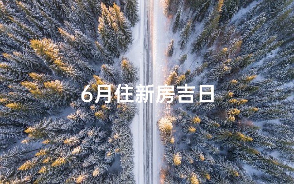 6月住新房吉日