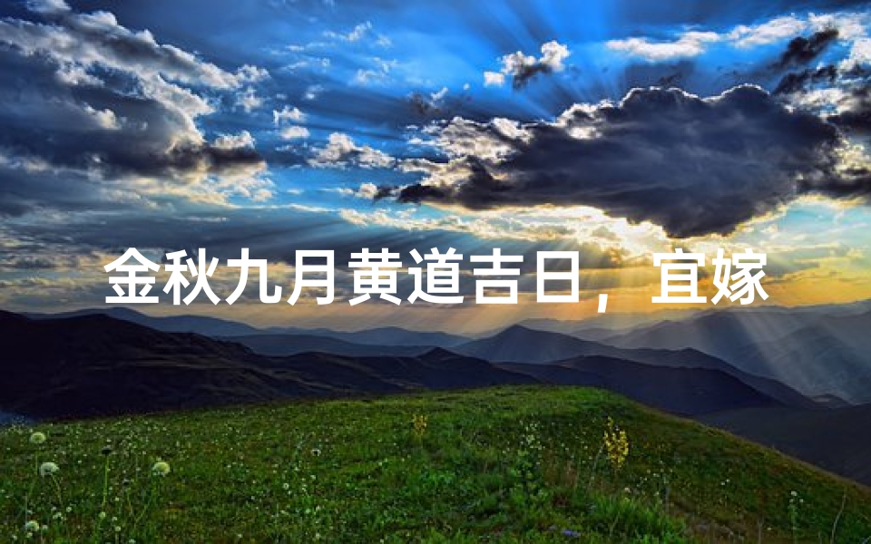 金秋九月黄道吉日，宜嫁娶宜出行好时机