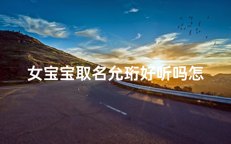 女宝宝取名允珩好听吗怎么取—女宝宝取名允珩好听吗？如何取一个好听的宝宝名？