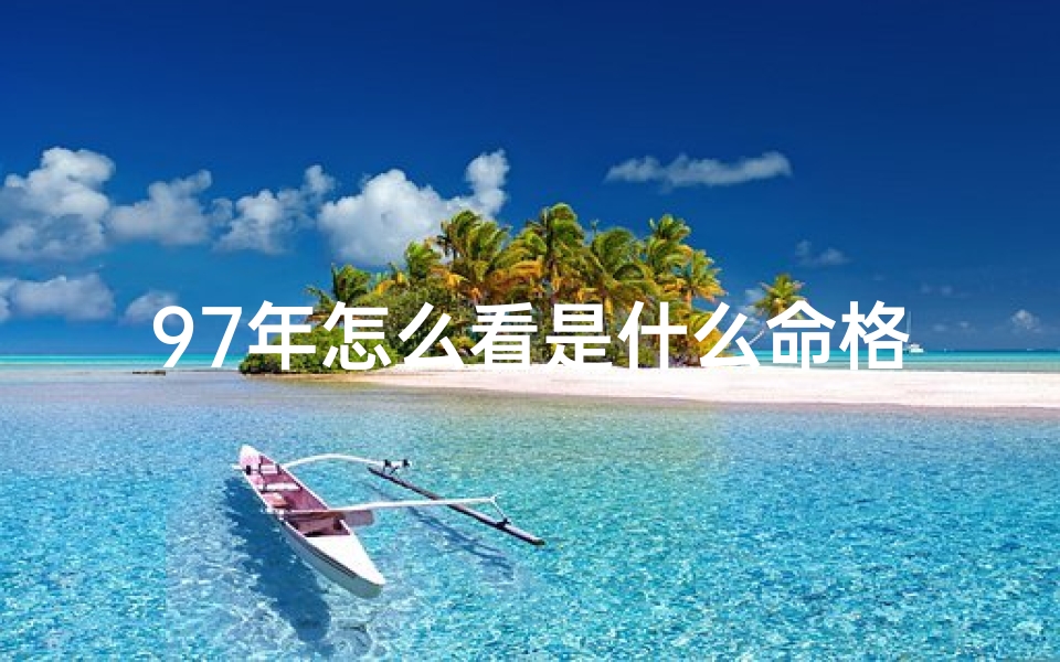 97年怎么看是什么命格;97年的是什么命属于什么