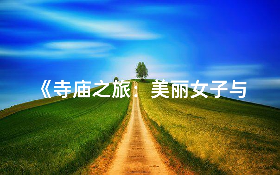 《寺庙之旅：美丽女子与古刹光影》