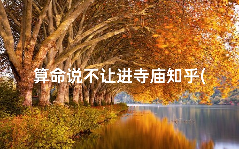 算命说不让进寺庙知乎(算卦警示：求签不宜寺庙行)