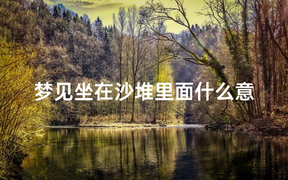 梦见坐在沙堆里面什么意思(梦见坐在沙发上能自动行走)