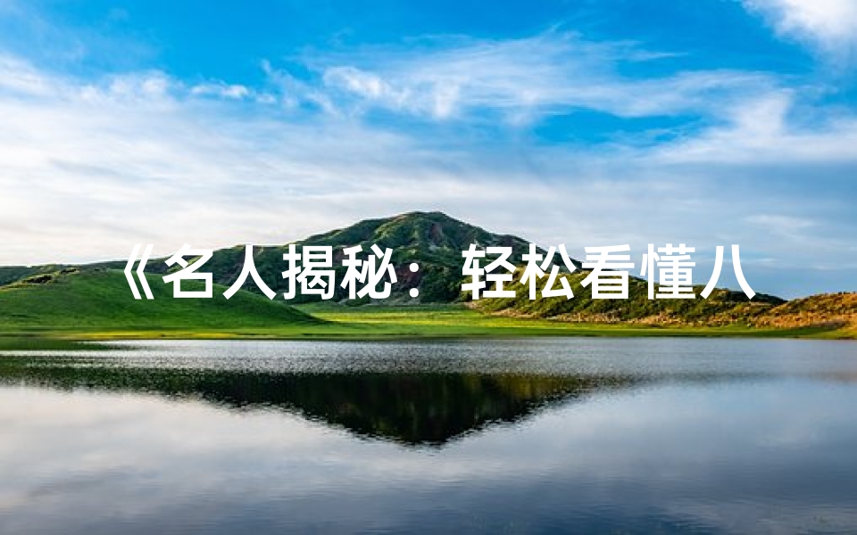 《名人揭秘：轻松看懂八字命理的秘诀》