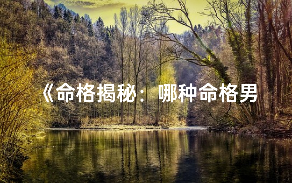 《命格揭秘：哪种命格男人天生聚财气》