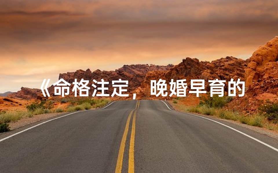 《命格注定，晚婚早育的幸福人生》