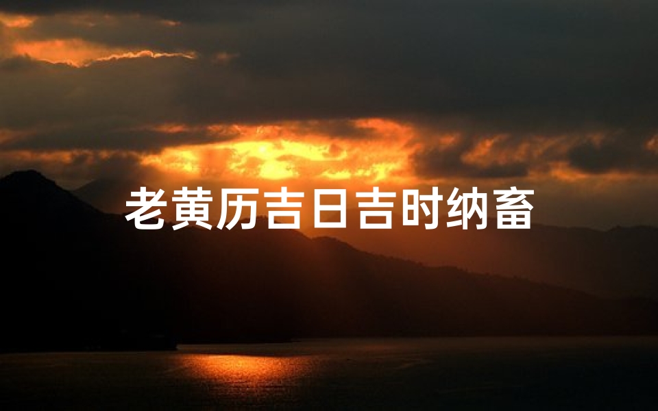 老黄历吉日吉时纳畜