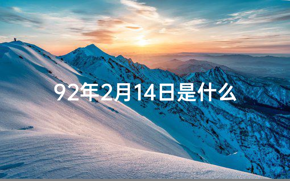 92年2月14日是什么星座;《92年2月14日男命格：揭秘爱情密码》