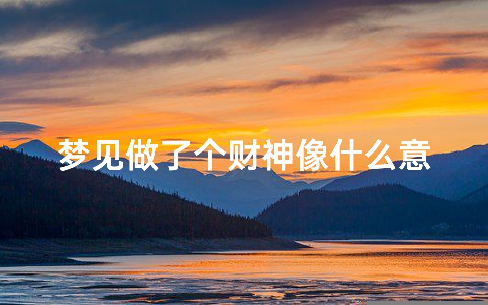 梦见做了个财神像什么意思-梦见自己做神像