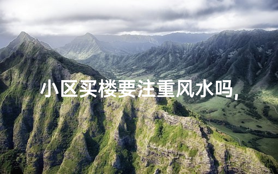 小区买楼要注重风水吗,买小区需要看风水吗