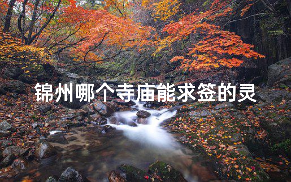 锦州哪个寺庙能求签的灵验、锦州寺庙地址联系电话
