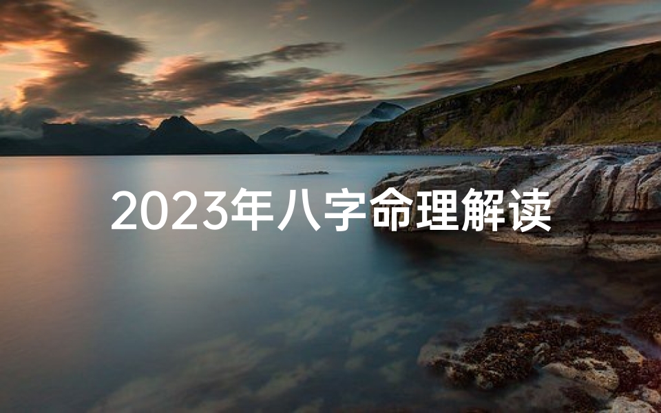 2023年八字命理解读：运势吉凶一览