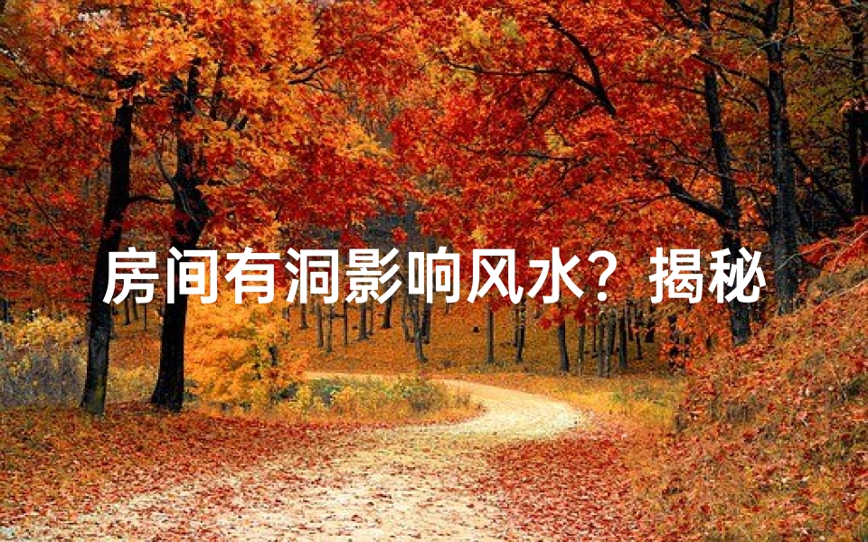 房间有洞影响风水？揭秘家居风水之谜