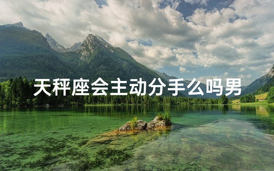 天秤座会主动分手么吗男生