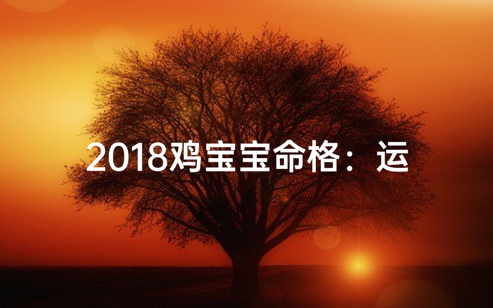 2018鸡宝宝命格：运势揭秘与吉祥物推荐