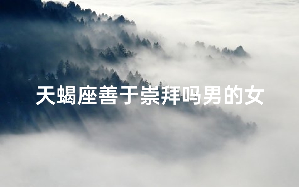 天蝎座善于崇拜吗男的女的