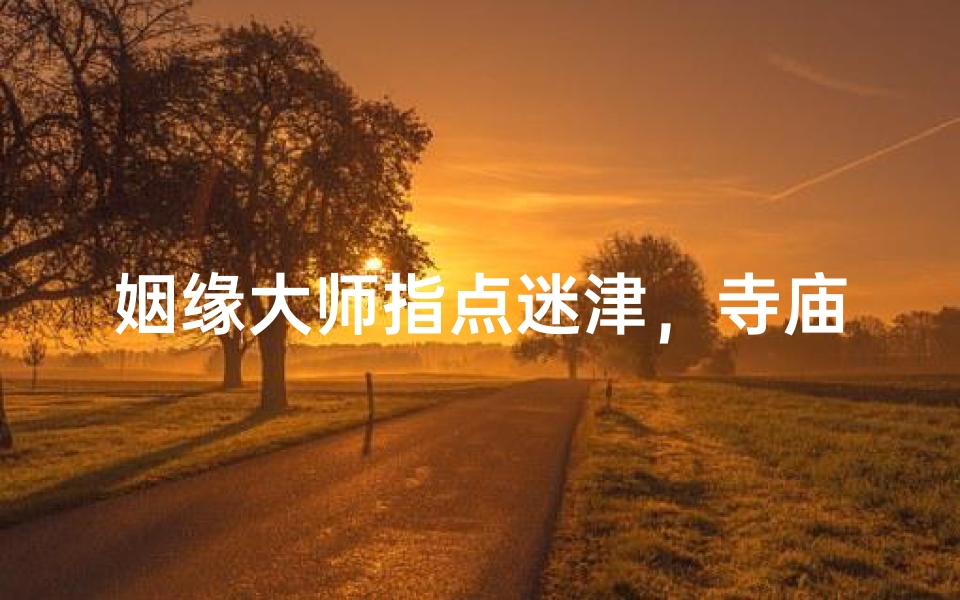 姻缘大师指点迷津，寺庙祈福传佳音