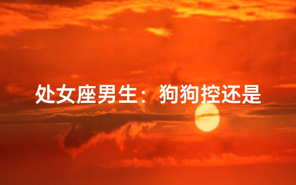 处女座男生：狗狗控还是猫奴？