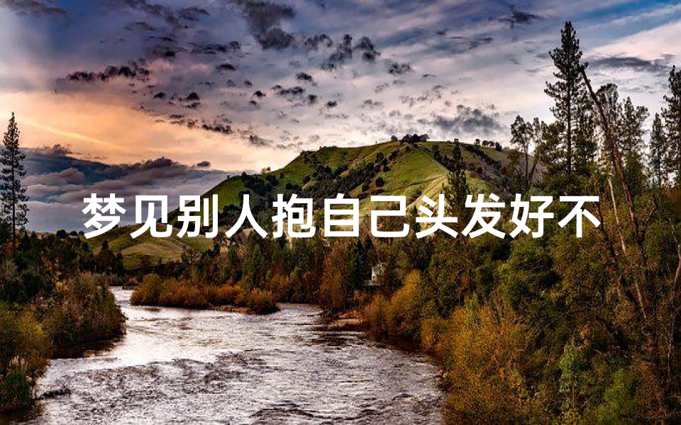 梦见别人抱自己头发好不好_梦见别人抱自己头发好不好呢
