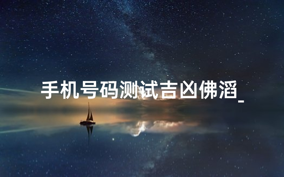 手机号码测试吉凶佛滔_手机号在线测试吉凶