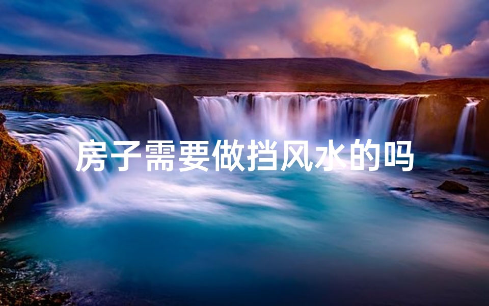 房子需要做挡风水的吗