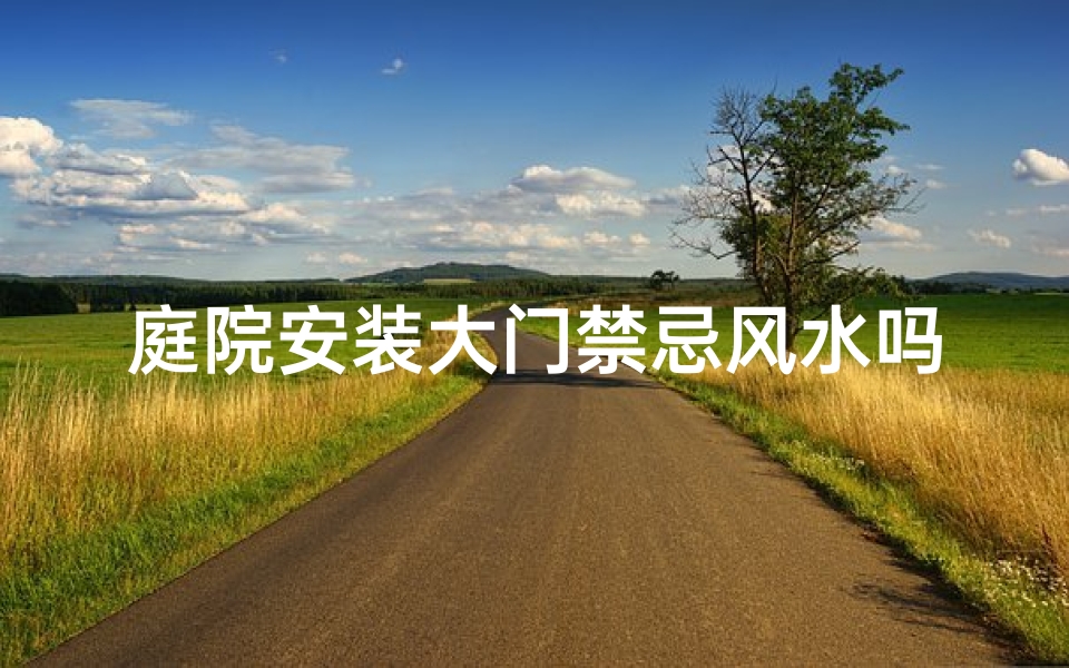 庭院安装大门禁忌风水吗