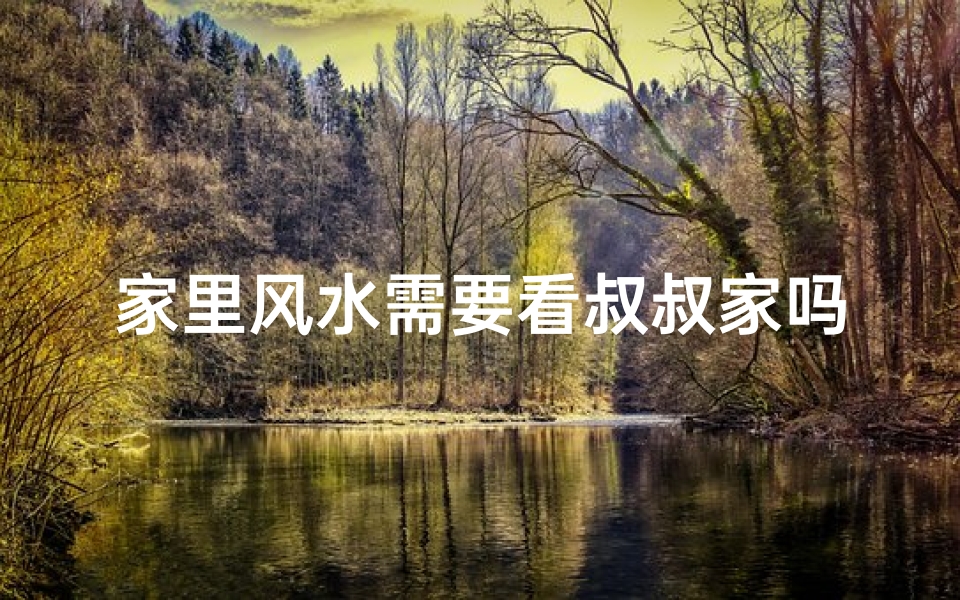家里风水需要看叔叔家吗