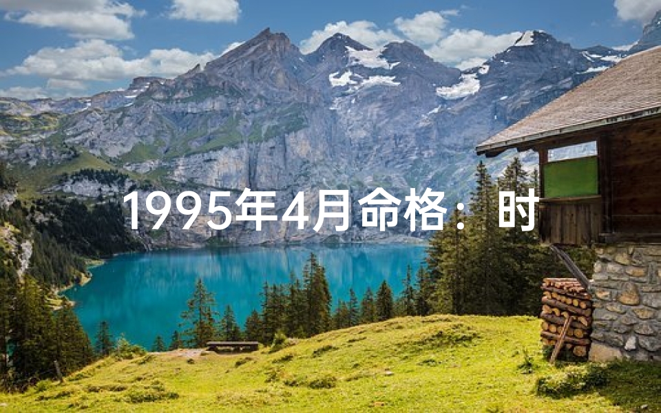 1995年4月命格：时光回溯的神秘印记