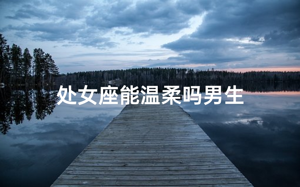 处女座能温柔吗男生
