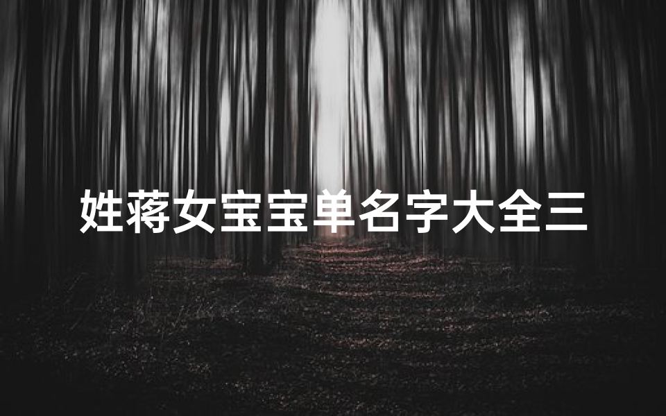 姓蒋女宝宝单名字大全三个字、蒋姓女孩取名单字