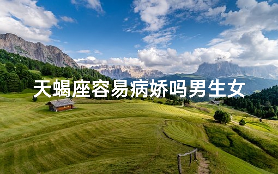 天蝎座容易病娇吗男生女生,天蝎病娇属性：揭秘星座男女生病娇之谜