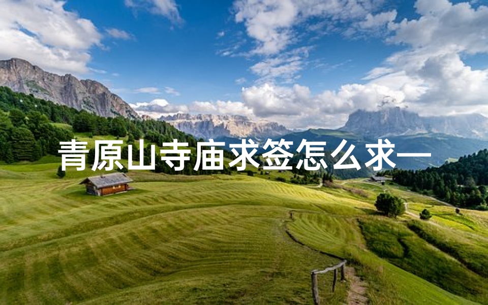 青原山寺庙求签怎么求—青原山有什么好玩的