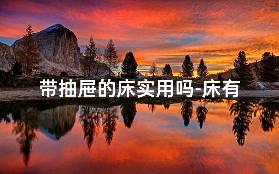 带抽屉的床实用吗-床有抽屉影响风水？揭秘家居布局禁忌