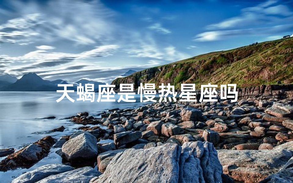 天蝎座是慢热星座吗