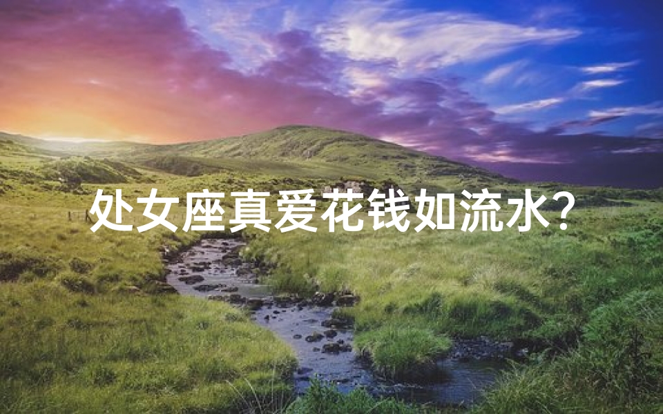 处女座真爱花钱如流水？