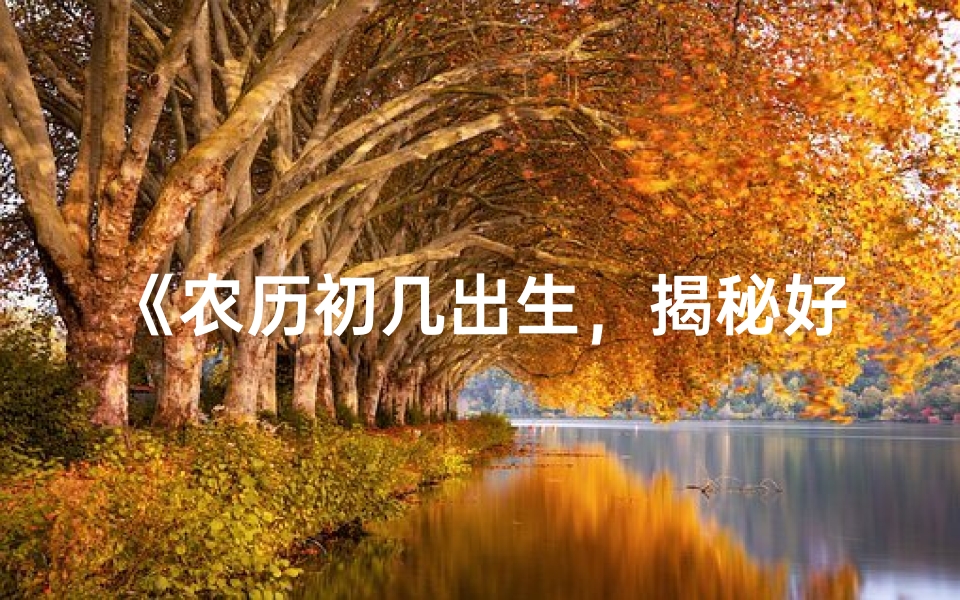《农历初几出生，揭秘好命奥秘》